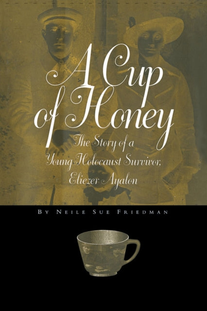 A Cup of Honey: The Story of a Young Holocaust Survivor, Eliezer Ayalon