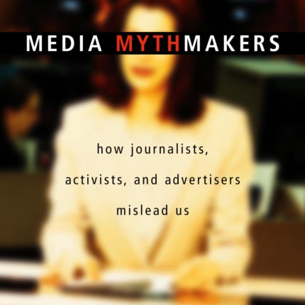 Media Mythmakers: How Journalists, Activists, and