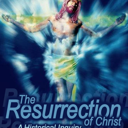 The Resurrection Of Christ: A Historical Inquiry
