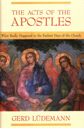 The Acts Of The Apostles: What Really Happened In The Earliest Days Of The Church