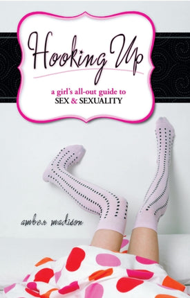 Hooking Up: A Girl's All-out Guide to Sex And