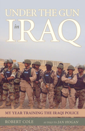 Under the Gun in Iraq: My Year Training the Iraqi