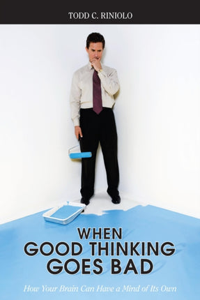When Good Thinking Goes Bad: How Your Brain Can
