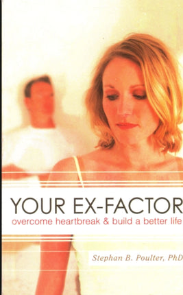 Your Ex-factor: Overcome Heartbreak & Build a