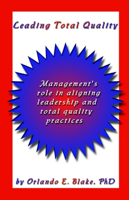 Leading Total Quality: Management's Role in Aligning Leadership & Total Quality Practice: Management's Role in Aligning Leadership & Total Quality Practice
