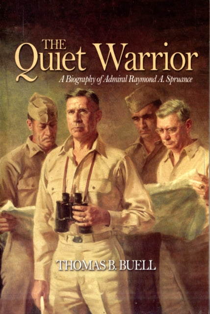 The Quiet Warrior  A Biography of Admiral Raymond A Spruance