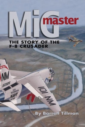 MIG Master The Story of the F8 Crusader Second