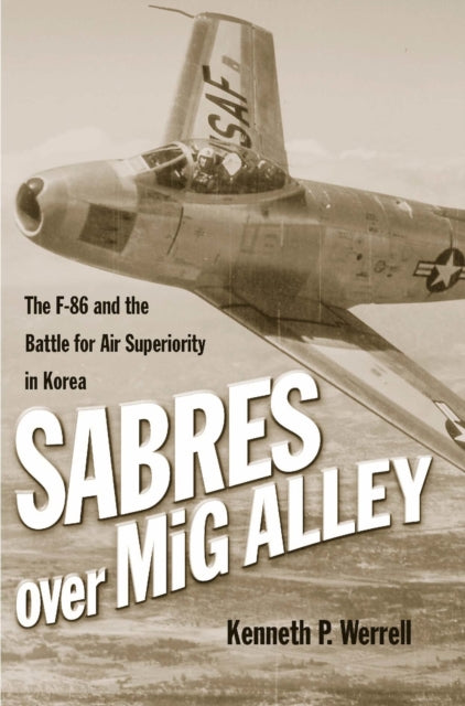 Sabres over MiG Alley: The F-86 and the Battle