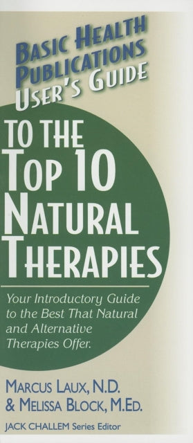 User'S Guide to the Top Natural Therapies: Your Introductory Guide to the Best That Natural and Alternative Therapies Offer