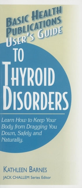 User'S Guide to Thyroid Disorders: Natural Ways to Keep Your Body from Dragging You Down