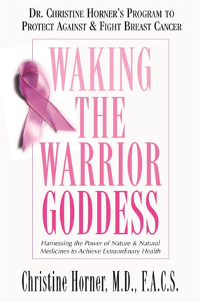 Waking the Warrior Goddess: Harnessing the Power of Nature and Natural Medicines to Achieve Extraordinary Health