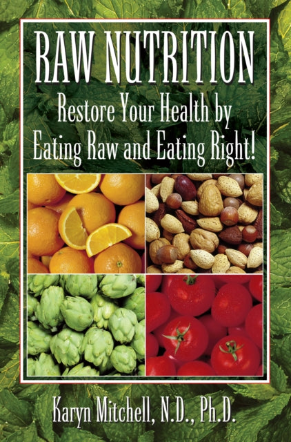 Raw Nutrition: Restore Your Health by Eating Raw and Eating Right