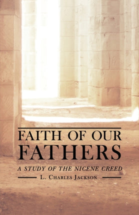 Faith of Our Fathers: A Study of the Nicene Creed