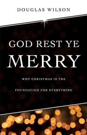 God Rest Ye Merry: Why Christmas is the Foundation for Everything