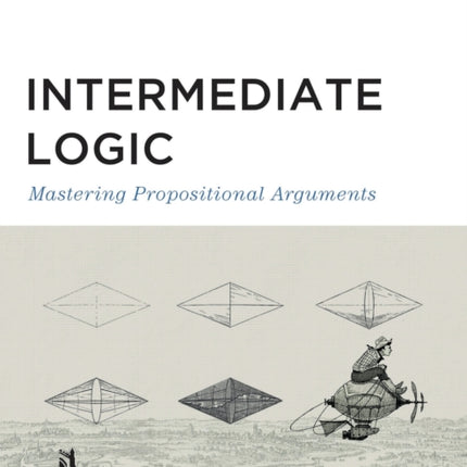 Intermediate Logic (Student Edition): Mastering Propositional Arguments