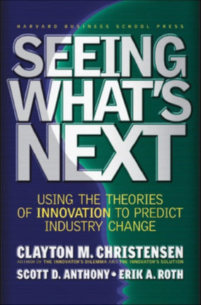 Seeing What's Next: Using the Theories of Innovation to Predict Industry Change