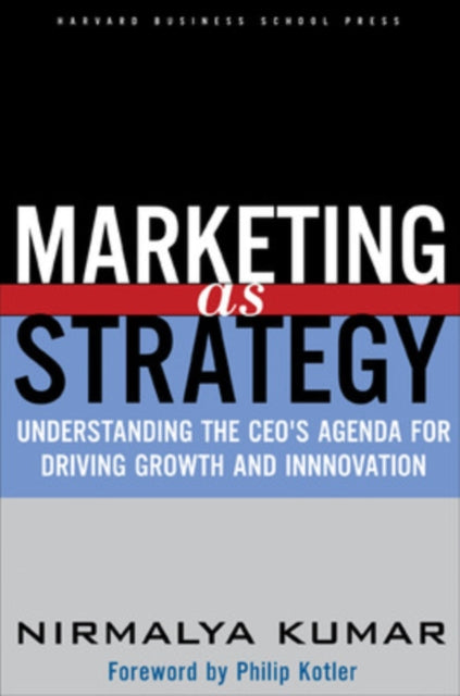 Marketing As Strategy: Understanding the CEO's Agenda for Driving Growth and Innovation