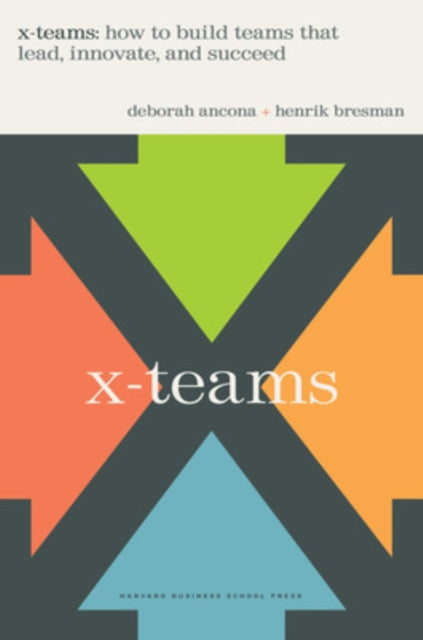 X-Teams: How To Build Teams That Lead, Innovate, And Succeed