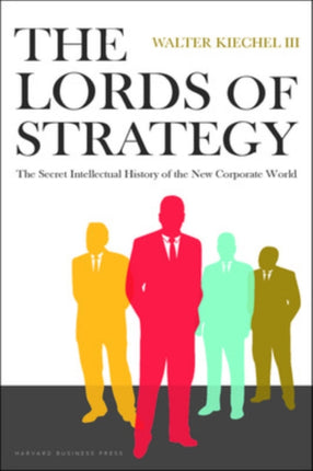 Lords of Strategy: The Secret Intellectual History of the New Corporate World