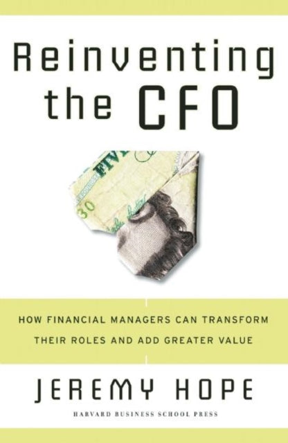 Reinventing the CFO: How Financial Managers Can