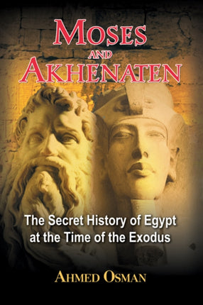 Moses and Akhenaten: The Secret History of Egypt at the Time of the Exodus