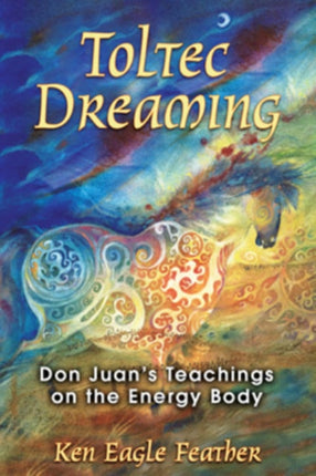Toltec Dreaming: Don Juans Teachings on the