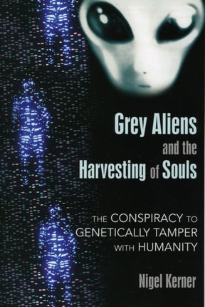 Grey Aliens and the Harvesting of Souls: The Conspiracy to Genetically Tamper with Humanity