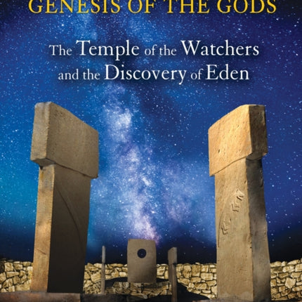 Gobekli Tepe: Genesis of the Gods: The Temple of the Watchers and the Discovery of Eden