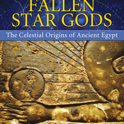 Land of the Fallen Star Gods: The Celestial Origins of Ancient Egypt