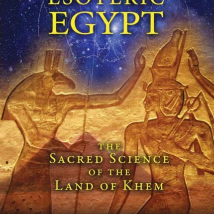 Esoteric Egypt: The Sacred Science of the Land of Khem