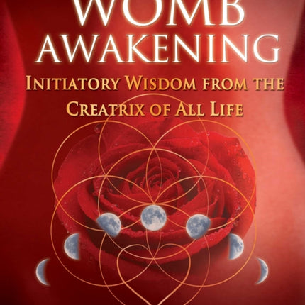 Womb Awakening: Initiatory Wisdom from the Creatrix of All Life