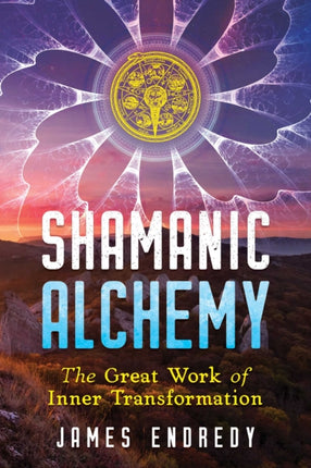 Shamanic Alchemy: The Great Work of Inner Transformation