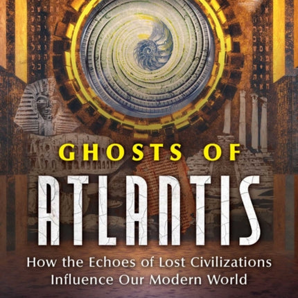 Ghosts of Atlantis: How the Echoes of Lost Civilizations Influence Our Modern World