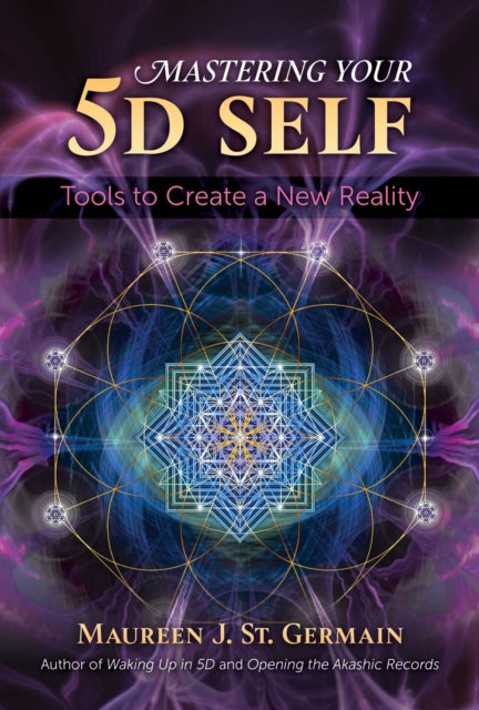 Mastering Your 5D Self: Tools to Create a New Reality