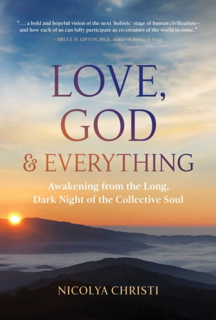 Love, God, and Everything: Awakening from the Long, Dark Night of the Collective Soul