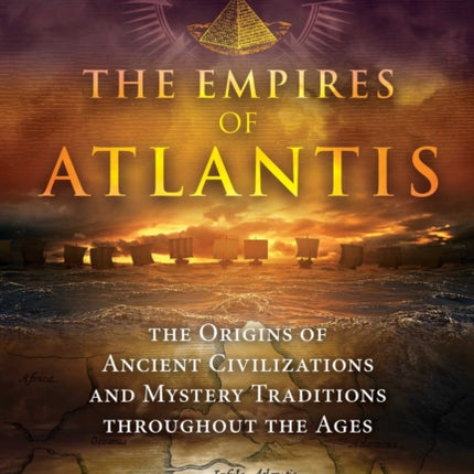 The Empires of Atlantis: The Origins of Ancient Civilizations and Mystery Traditions throughout the Ages