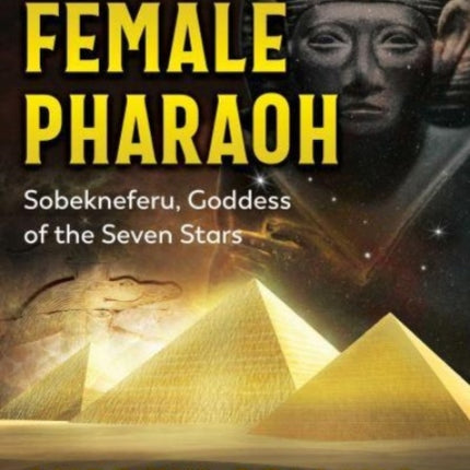 The First Female Pharaoh: Sobekneferu, Goddess of the Seven Stars