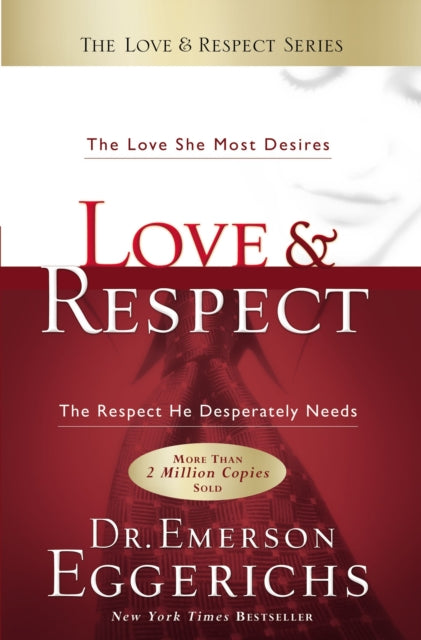 Love and   Respect: The Love She Most Desires; The Respect He Desperately Needs