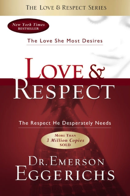 Love and   Respect: The Love She Most Desires; The Respect He Desperately Needs