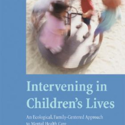 Intervening in Children's Lives: An Ecological, Family-Centered Approach to Mental Health Care