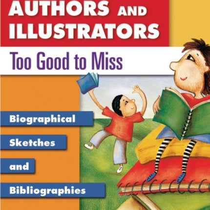 Children's Authors and Illustrators Too Good to Miss: Biographical Sketches and Bibliographies