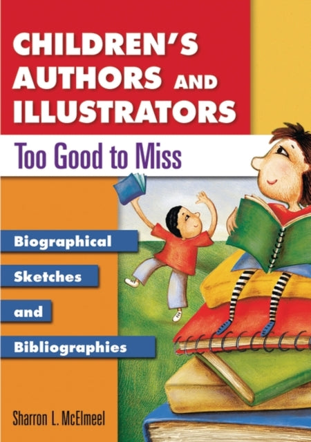 Children's Authors and Illustrators Too Good to Miss: Biographical Sketches and Bibliographies