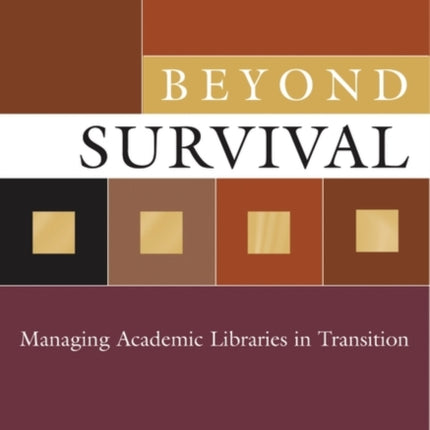 Beyond Survival: Managing Academic Libraries in Transition