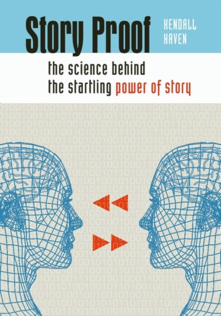 Story Proof: The Science Behind the Startling Power of Story