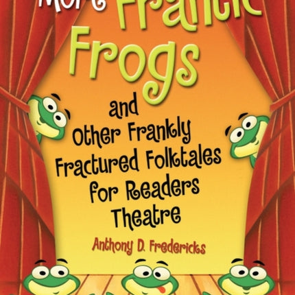 More Frantic Frogs and Other Frankly Fractured Folktales for Readers Theatre