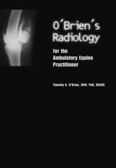 O'Brien's Radiology for the Ambulatory Equine Practitioner