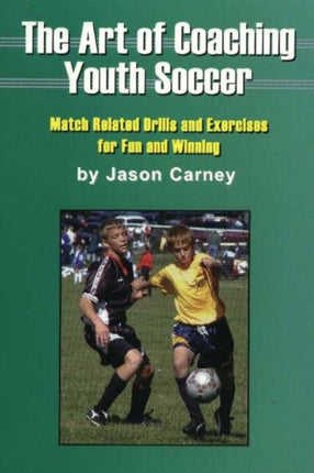 Art of Coaching Youth Soccer: Match Related Drills & Exercises for Fun & Winning