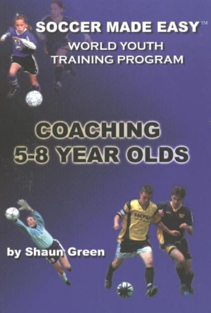 Soccer Made Easy: Coaching 5-8 Year Olds