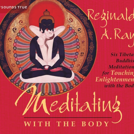 Meditating with the Body: Six Tibetan Buddhist Meditations for Touching Enlightenment with the Body