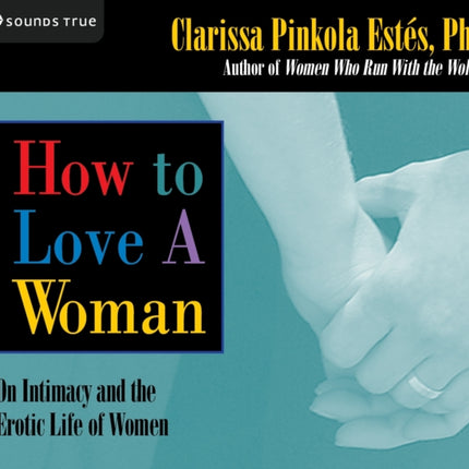 How to Love A Woman: On Intimacy and the Erotic Life of Women